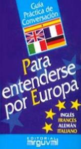 Libro: PARA ENTENDERSE POR EUROPA. GUIA PRACTICA DE CONVERSACION. Ingles, frances, aleman, italiano